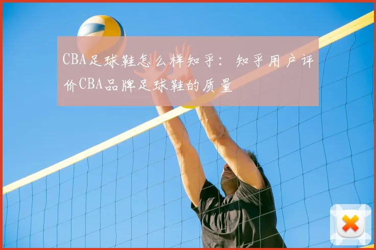 CBA足球鞋怎么样知乎：知乎用户评价CBA品牌足球鞋的质量
