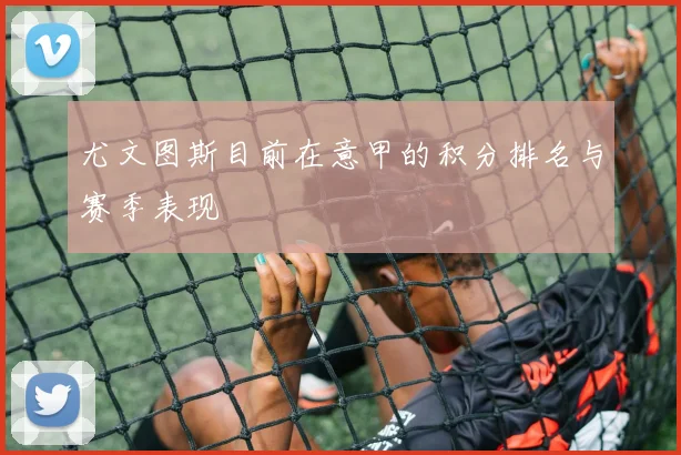 尤文图斯目前在意甲的积分排名与赛季表现